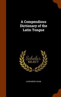 bokomslag A Compendious Dictionary of the Latin Tongue