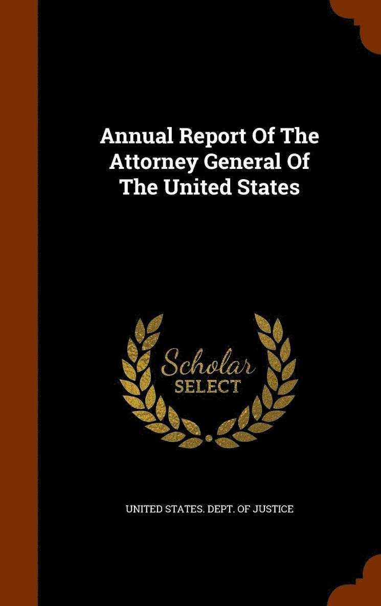 Annual Report Of The Attorney General Of The United States 1