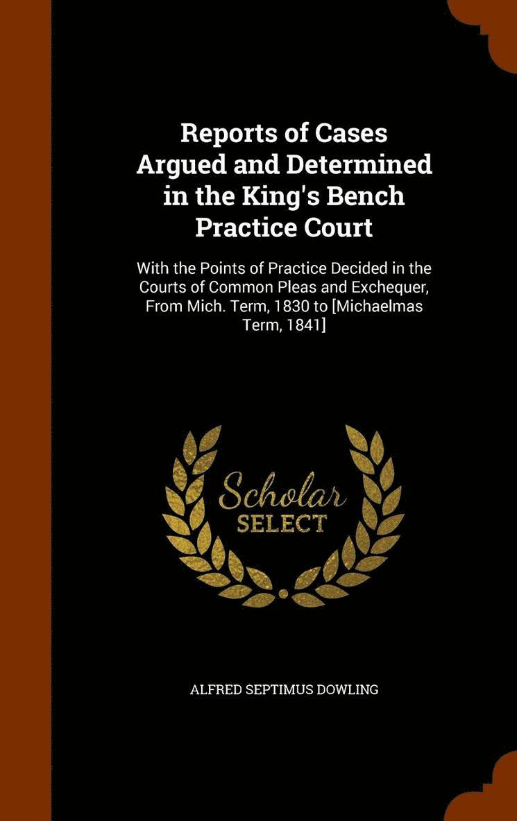 Alfred Septimus Dowling - Reports of Cases Argued and Determined in the King's Bench Practice Court, Inbunden