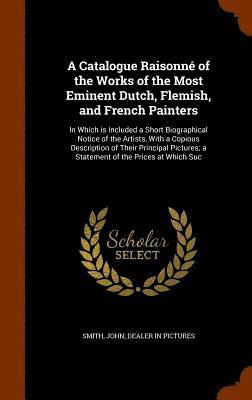 Catalogue Raisonné of the Works of the Most Eminent Dutch, Flemish, and French Painters