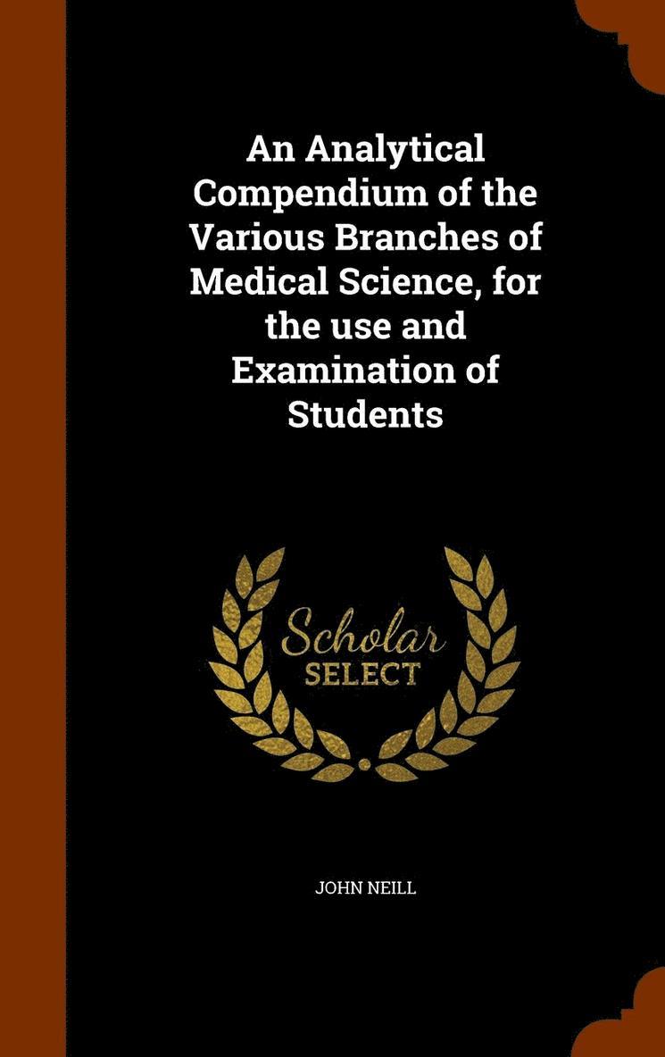 An Analytical Compendium of the Various Branches of Medical Science, for the use and Examination of Students 1