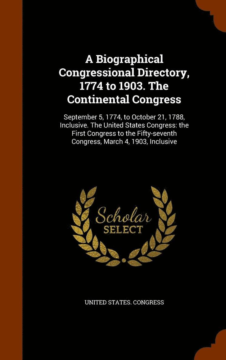 A Biographical Congressional Directory, 1774 to 1903. The Continental Congress 1