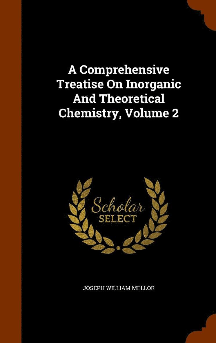 A Comprehensive Treatise On Inorganic And Theoretical Chemistry, Volume 2 1