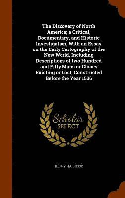 The Discovery of North America; a Critical, Documentary, and Historic Investigation, With an Essay on the Early Cartography of the New World, Including Descriptions of two Hundred and Fifty Maps or 1