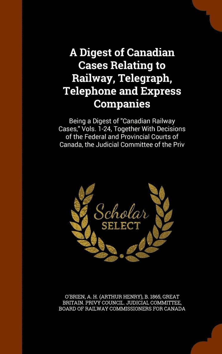 A Digest of Canadian Cases Relating to Railway, Telegraph, Telephone and Express Companies 1