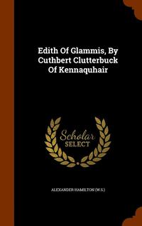 bokomslag Edith Of Glammis, By Cuthbert Clutterbuck Of Kennaquhair