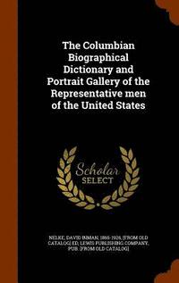 bokomslag The Columbian Biographical Dictionary and Portrait Gallery of the Representative Men of the United States