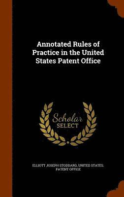 Annotated Rules of Practice in the United States Patent Office 1