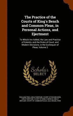 bokomslag The Practice of the Courts of King's Bench and Common Pleas, in Personal Actions, and Ejectment