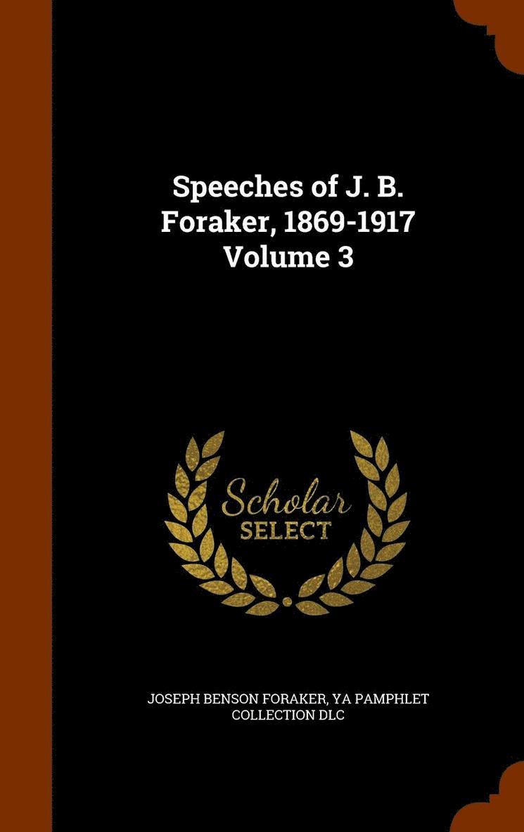 Speeches of J. B. Foraker, 1869-1917 Volume 3 1