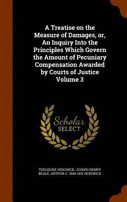 Theodore Sedgwick Jr., Joseph Henry Beale, Arthur G 1844-1915 Sedgwick - Treatise on the Measure of Damages, or, An Inquiry Into the Principles Which Govern the Amount of Pecuniary Compensation Awarded by Courts of Justice Volume 3, Inbunden
