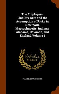 bokomslag The Employers' Liability Acts and the Assumption of Risks in New York, Massachusetts, Indiana, Alabama, Colorado, and England Volume 1