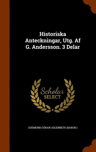 bokomslag Historiska Anteckningar, Utg. Af G. Andersson. 3 Delar