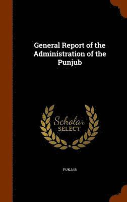 bokomslag General Report of the Administration of the Punjub