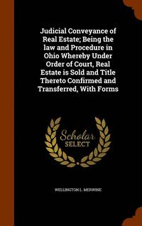 bokomslag Judicial Conveyance of Real Estate; Being the law and Procedure in Ohio Whereby Under Order of Court, Real Estate is Sold and Title Thereto Confirmed and Transferred, With Forms