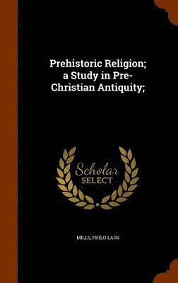 Prehistoric Religion; a Study in Pre-Christian Antiquity; 1