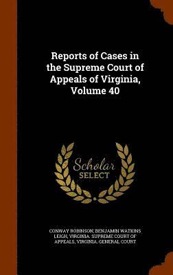 Reports of Cases in the Supreme Court of Appeals of Virginia, Volume 40 1