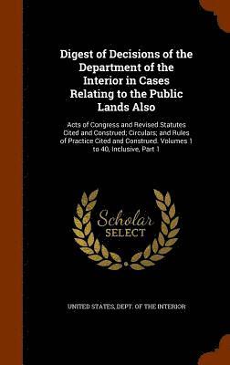 Digest of Decisions of the Department of the Interior in Cases Relating to the Public Lands Also 1