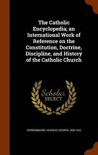 bokomslag Catholic Encyclopedia; an International Work of Reference on the Constitution, Doctrine, Discipline, and History of the Catholic Church