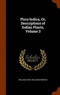 bokomslag Flora Indica, Or, Descriptions of Indian Plants, Volume 3