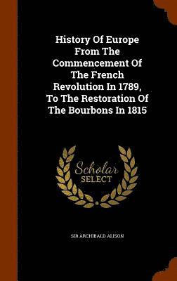 History Of Europe From The Commencement Of The French Revolution In 1789, To The Restoration Of The Bourbons In 1815 1