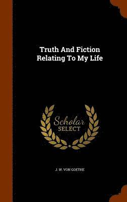 J. W. von Goethe - Truth And Fiction Relating To My Life, Inbunden