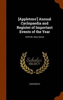 [Appletons'] Annual Cyclopaedia and Register of Important Events of the Year 1