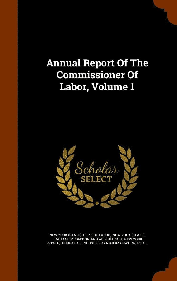 New York (State) Dept of Labor, New York (State) Board of Mediation an, New York (State) Bureau of Industries - Annual Report Of The Commissioner Of Labor, Volume 1, Inbunden