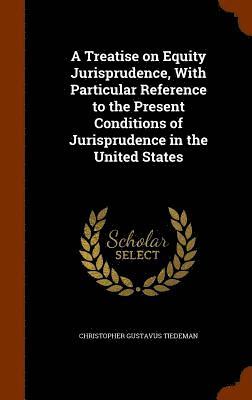 Christopher Gustavus Tiedeman - Treatise on Equity Jurisprudence, With Particular Reference to the Present Conditions of Jurisprudence in the United States, Inbunden