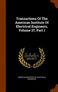 bokomslag Transactions Of The American Institute Of Electrical Engineers, Volume 27, Part 1