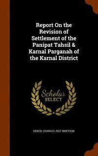 bokomslag Report On the Revision of Settlement of the Panipat Tahsil & Karnal Parganah of the Karnal District