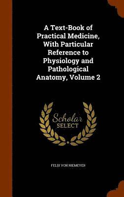 A Text-Book of Practical Medicine, With Particular Reference to Physiology and Pathological Anatomy, Volume 2 1