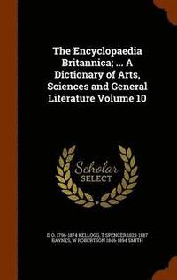 bokomslag The Encyclopaedia Britannica; ... A Dictionary of Arts, Sciences and General Literature Volume 10