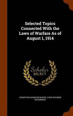 Selected Topics Connected With the Laws of Warfare As of August 1, 1914 1