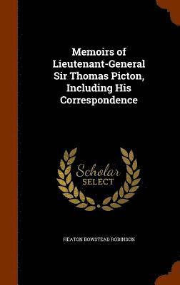 Memoirs of Lieutenant-General Sir Thomas Picton, Including His Correspondence 1