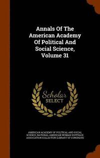 bokomslag Annals Of The American Academy Of Political And Social Science, Volume 31