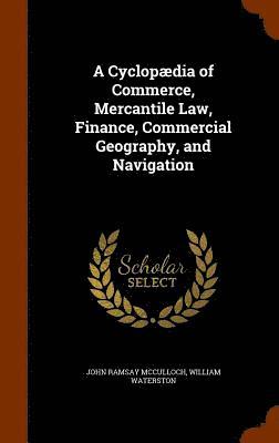 John Ramsay McCulloch, William Waterston, John Ramsay Mcculloch - Cyclopædia of Commerce, Mercantile Law, Finance, Commercial Geography, and Navigation, Inbunden