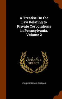 bokomslag A Treatise On the Law Relating to Private Corporations in Pennsylvania, Volume 2