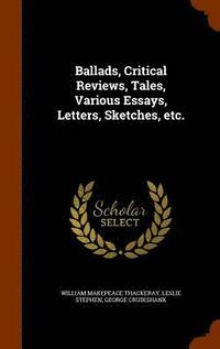 bokomslag Ballads, Critical Reviews, Tales, Various Essays, Letters, Sketches, etc.
