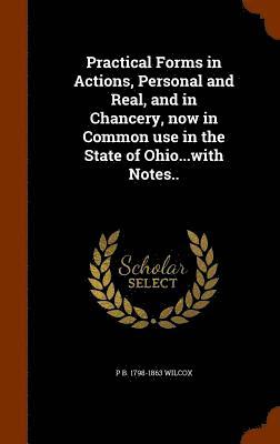 Practical Forms in Actions, Personal and Real, and in Chancery, now in Common use in the State of Ohio...with Notes.. 1