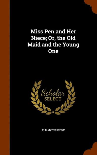 bokomslag Miss Pen and Her Niece; Or, the Old Maid and the Young One