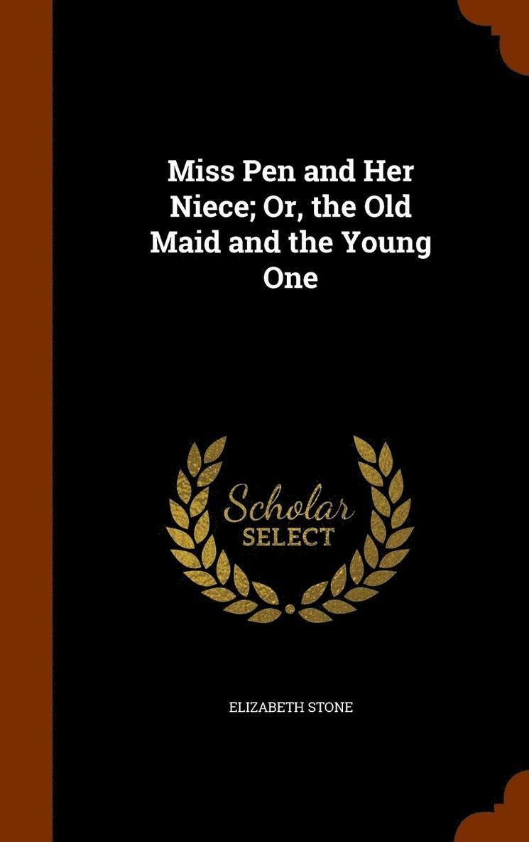 Miss Pen and Her Niece; Or, the Old Maid and the Young One 1