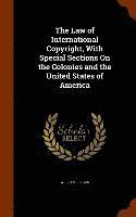 bokomslag The Law of International Copyright, With Special Sections On the Colonies and the United States of America