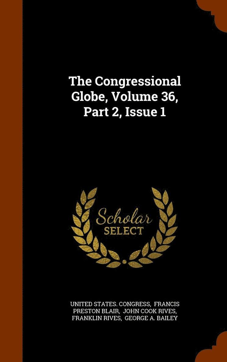 The Congressional Globe, Volume 36, Part 2, Issue 1 1