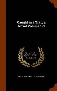 bokomslag Caught in a Trap; a Novel Volume 1-3
