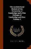 bokomslag The Architectural History of the University of Cambridge and of the Colleges of Cambridge and Eton Volume 2