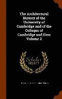 Architectural History of the University of Cambridge and of the Colleges of Cambridge and Eton Volume 2