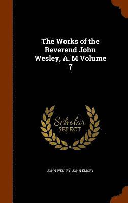 bokomslag The Works of the Reverend John Wesley, A. M Volume 7