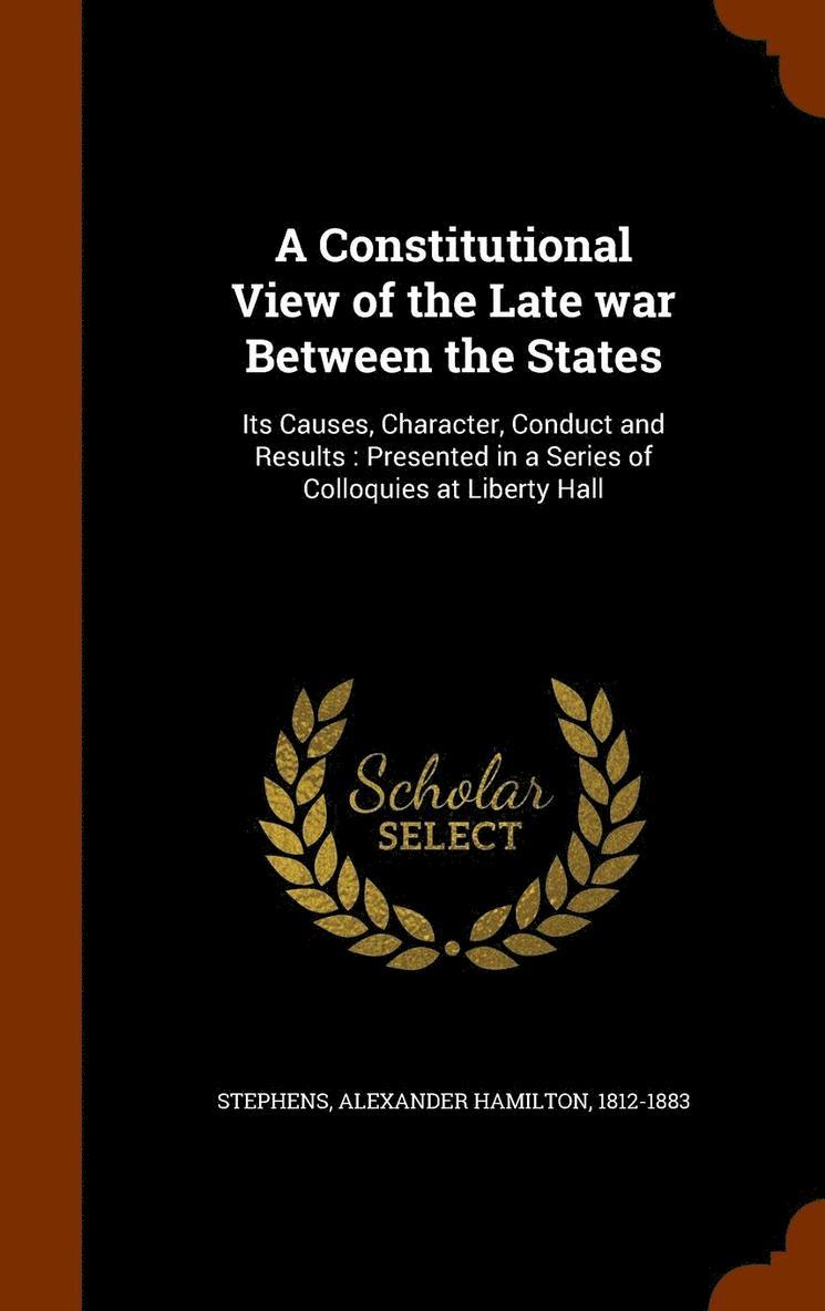 Constitutional View of the Late war Between the States