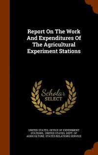 bokomslag Report On The Work And Expenditures Of The Agricultural Experiment Stations